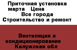 Приточная установка марта › Цена ­ 18 000 - Все города Строительство и ремонт » Вентиляция и кондиционирование   . Калужская обл.